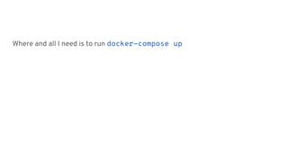 Where and all I need is to run docker-compose up
 