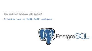 How do I start database with docker?
$ docker run -p 5432:5432 postgres
 