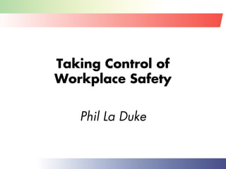 Taking Control of
Workplace Safety
Phil La Duke
 