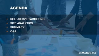 AGENDA
§ SELF-SERVE TARGETING
§ SITE ANALYTICS
§ SUMMARY
§ Q&A
 