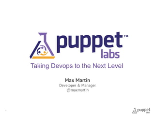 Taking Devops to the Next Level!
Max Martin

Developer & Manager
@maxmartin

1

 