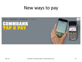 New ways to pay
Mar-16 Disruption | © Kate Carruthers | katecarruthers.com 14
 