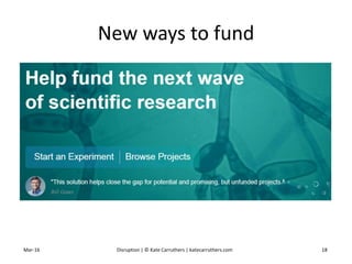 New ways to fund
Mar-16 Disruption | © Kate Carruthers | katecarruthers.com 18
 