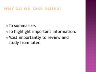 To summarize.
To highlight important information.
Most importantly to review and
study from later.
 