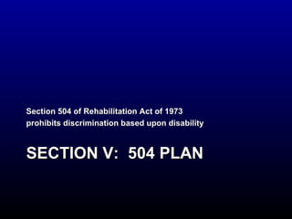 SSeeccttiioonn 550044 ooff RReehhaabbiilliittaattiioonn AAcctt ooff 1199773 
pprroohhiibbiittss ddiissccrriimmiinnaattiioonn bbaasseedd uuppoonn ddiissaabbiilliittyy 
SSEECCTTIIOONN VV:: 550044 PPLLAANN 
 