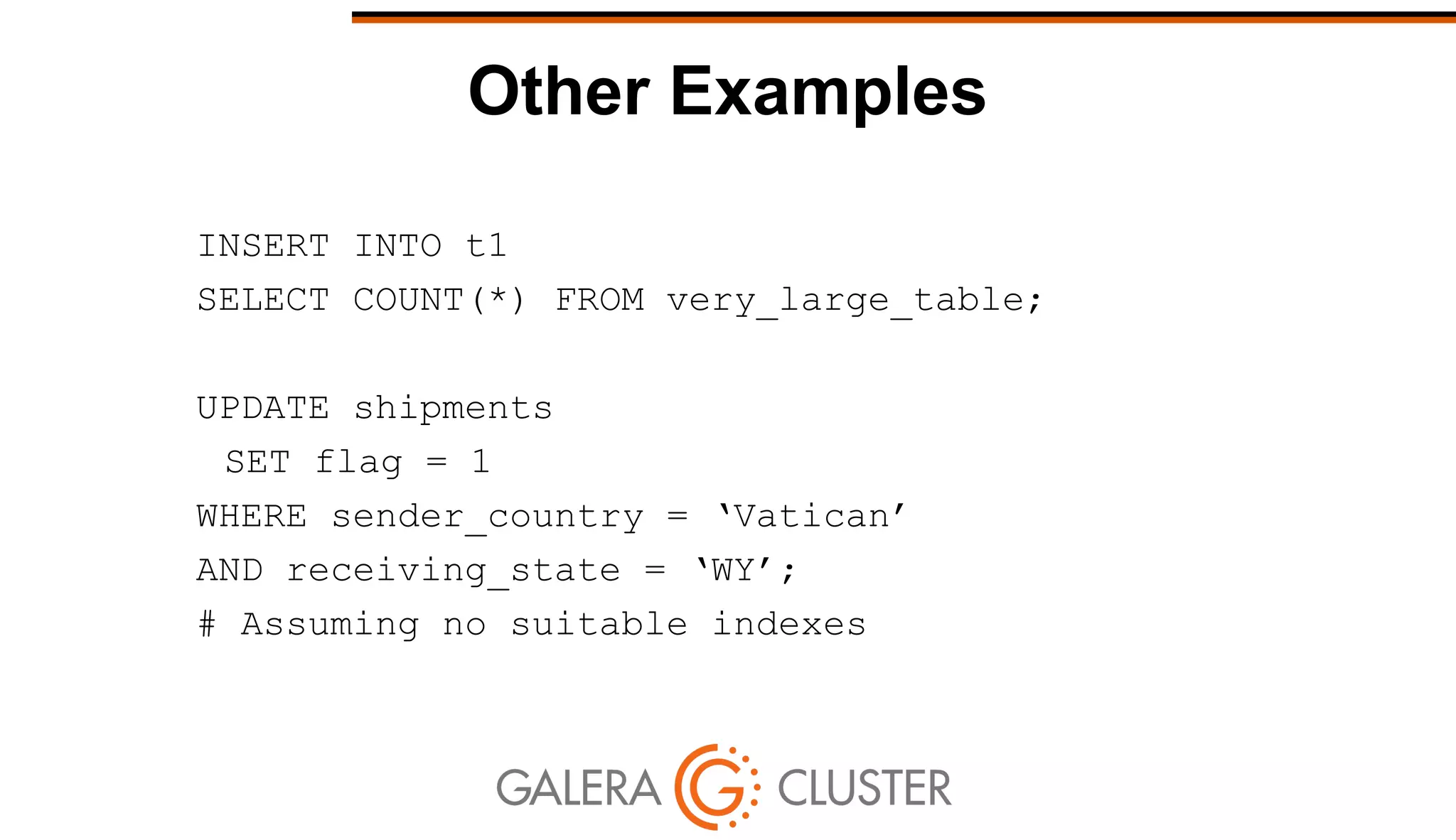 Other Examples
INSERT INTO t1
SELECT COUNT(*) FROM very_large_table;
UPDATE shipments
SET flag = 1
WHERE sender_country = ‘Vatican’
AND receiving_state = ‘WY’;
# Assuming no suitable indexes
 