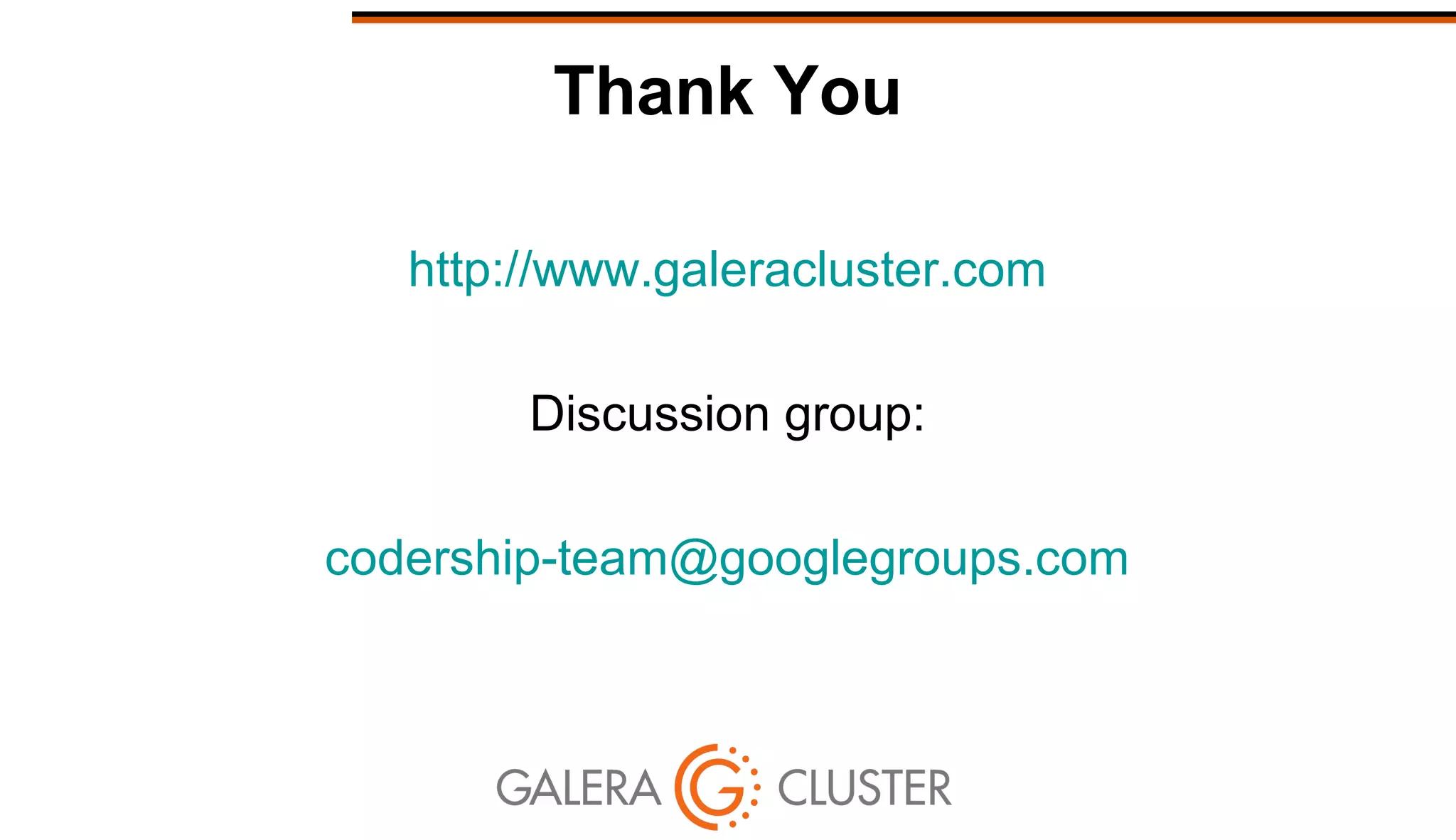 Thank You
http://www.galeracluster.com
Discussion group:
codership-team@googlegroups.com
 