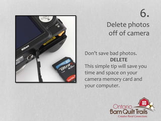 Don’t save bad photos.
DELETE
This simple tip will save you
time and space on your
camera memory card and
your computer.
6.
Delete photos
off of camera
 
