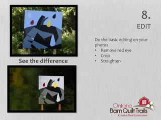 Do the basic editing on your
photos
• Remove red eye
• Crop
• Straighten
8.
EDIT
See the difference
 