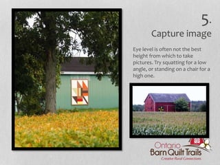 Eye level is often not the best
height from which to take
pictures. Try squatting for a low
angle, or standing on a chair for a
high one.
5.
Capture image
 