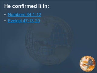He confirmed it in:
• Numbers 34:1-12
• Ezekiel 47:13-20
 