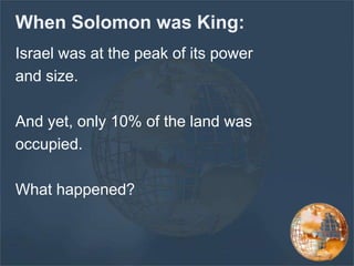 When Solomon was King:
Israel was at the peak of its power
and size.
And yet, only 10% of the land was
occupied.
What happened?
 