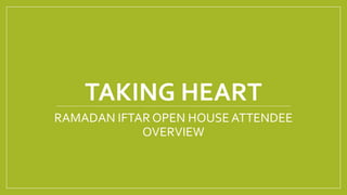 TAKING HEART
RAMADAN IFTAR OPEN HOUSE ATTENDEE
OVERVIEW
 