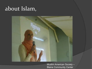 about Islam,
Muslim American Society –
Blaine Community Center
 