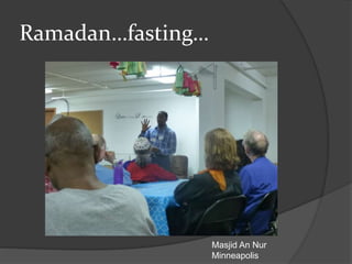 Ramadan…fasting…
Masjid An Nur
Minneapolis
 