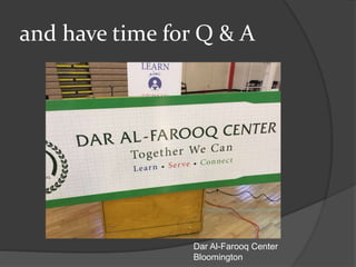 and have time for Q & A
Dar Al-Farooq Center
Bloomington
 