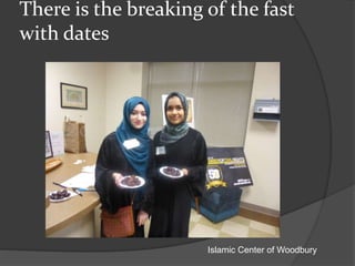 There is the breaking of the fast
with dates
Islamic Center of Woodbury
 