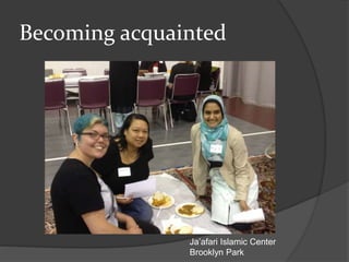 Becoming acquainted
Ja’afari Islamic Center
Brooklyn Park
 