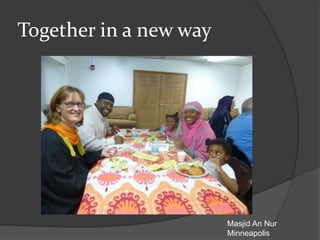 Together in a new way
Masjid An Nur
Minneapolis
 