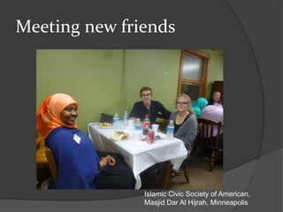 Meeting new friends
Islamic Civic Society of American,
Masjid Dar Al Hijrah, Minneapolis
 