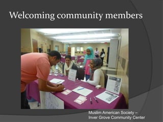 Welcoming community members
Muslim American Society –
Inver Grove Community Center
 