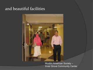 and beautiful facilities
Muslim American Society –
Inver Grove Community Center
 