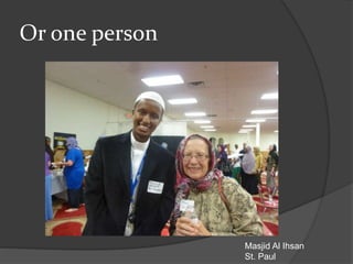 Or one person
Masjid Al Ihsan
St. Paul
 