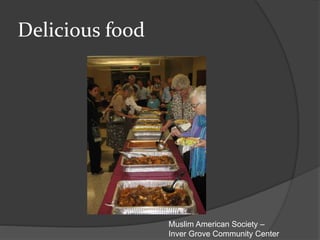 Delicious food
Muslim American Society –
Inver Grove Community Center
 