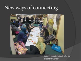 New ways of connecting
Imam Hussain Islamic Center
Brooklyn Center
 