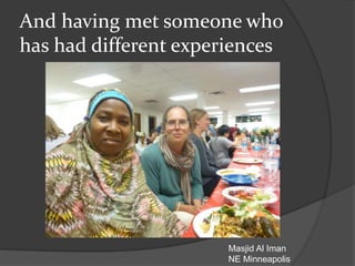 And having met someone who
has had different experiences
Masjid Al Iman
NE Minneapolis
 