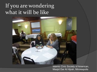 If you are wondering
what it will be like
Islamic Civic Society of American,
Masjid Dar Al Hijrah, Minneapolis
 
