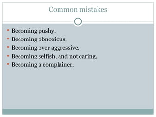 Common mistakes <ul><li>Becoming pushy. </li></ul><ul><li>Becoming obnoxious. </li></ul><ul><li>Becoming over aggressive. ...