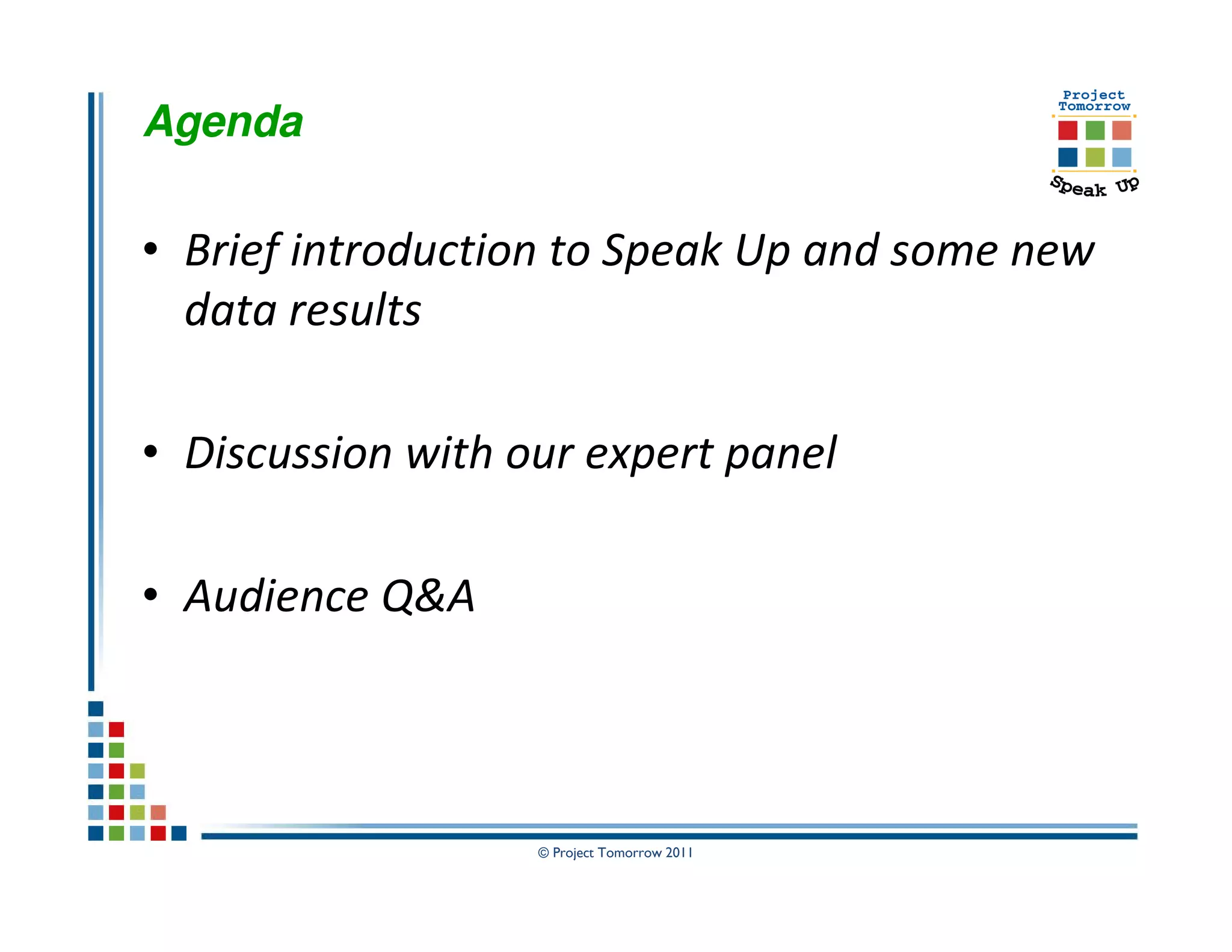 Agenda

• Brief introduction to Speak Up and some new
  data results

• Discussion with our expert panel

• Audience Q&A



                   © Project Tomorrow 2011
 