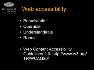 Web accessibility Perceivable Operable Understandable Robust Web Content Accessibility Guidelines 2.0: http://www.w3.org/TR/WCAG20/ 