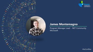 James Montemagno
Program Manager Lead - .NET Community
Microsoft
#AzConfDev
 