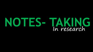 NOTES- TAKINGIn research
 