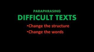 PARAPHRASING
DIFFICULT TEXTS
•Change the structure
•Change the words
 