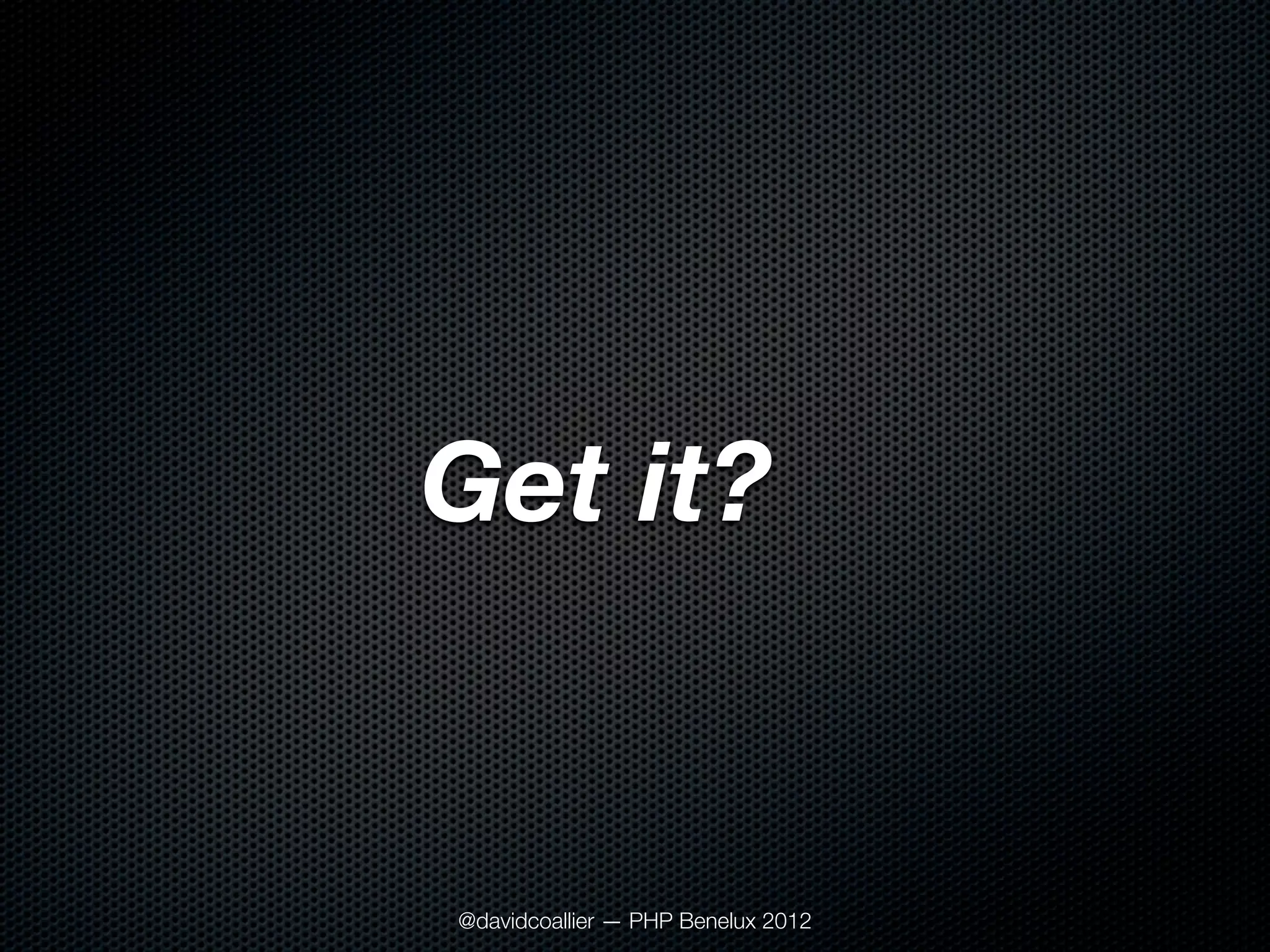Get it?	


@davidcoallier — PHP Benelux 2012
 