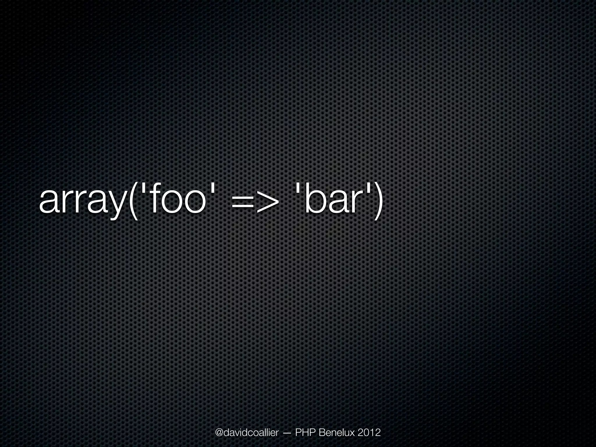 array('foo' => 'bar')




          @davidcoallier — PHP Benelux 2012
 