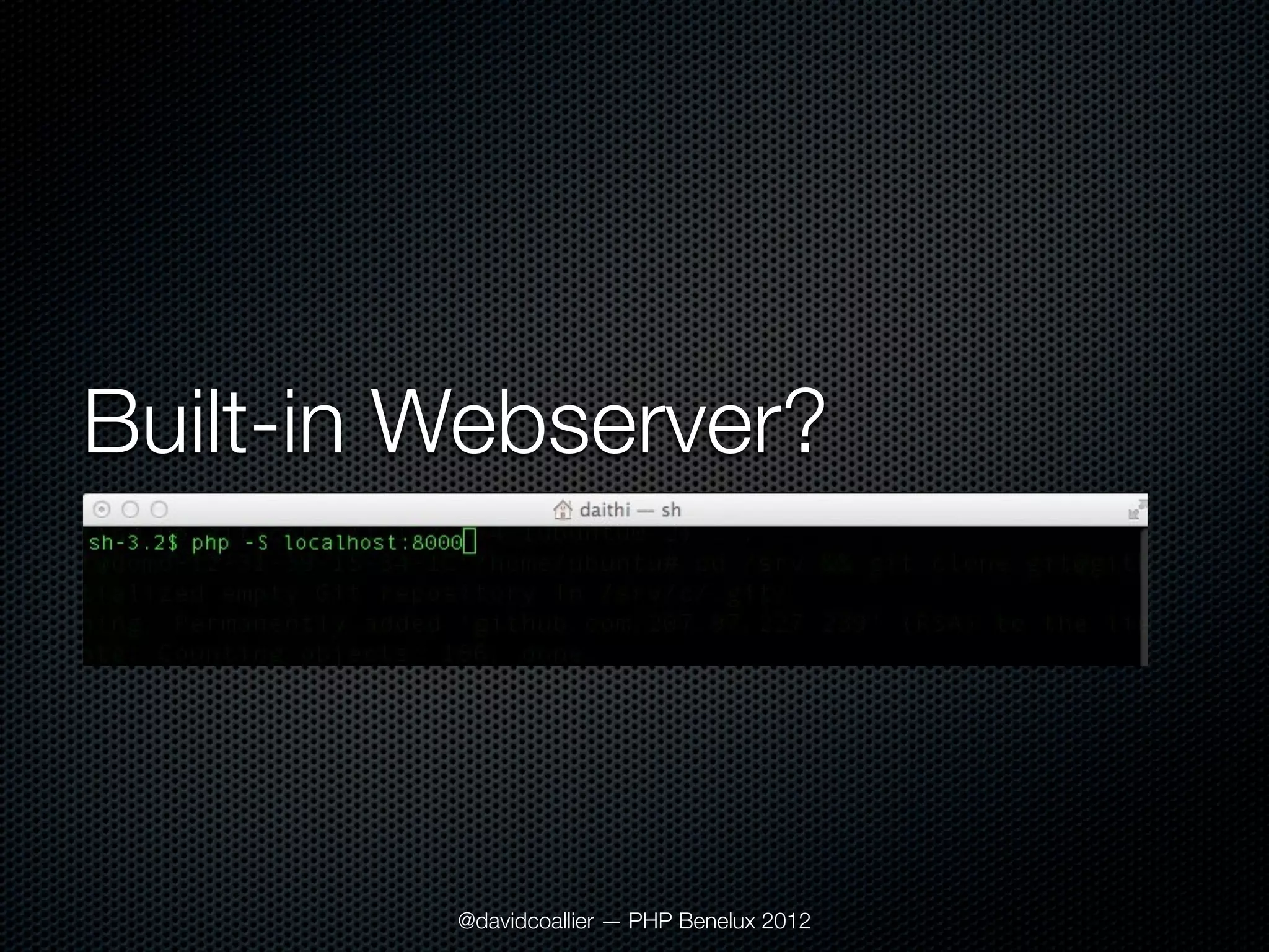 Built-in Webserver?




         @davidcoallier — PHP Benelux 2012
 