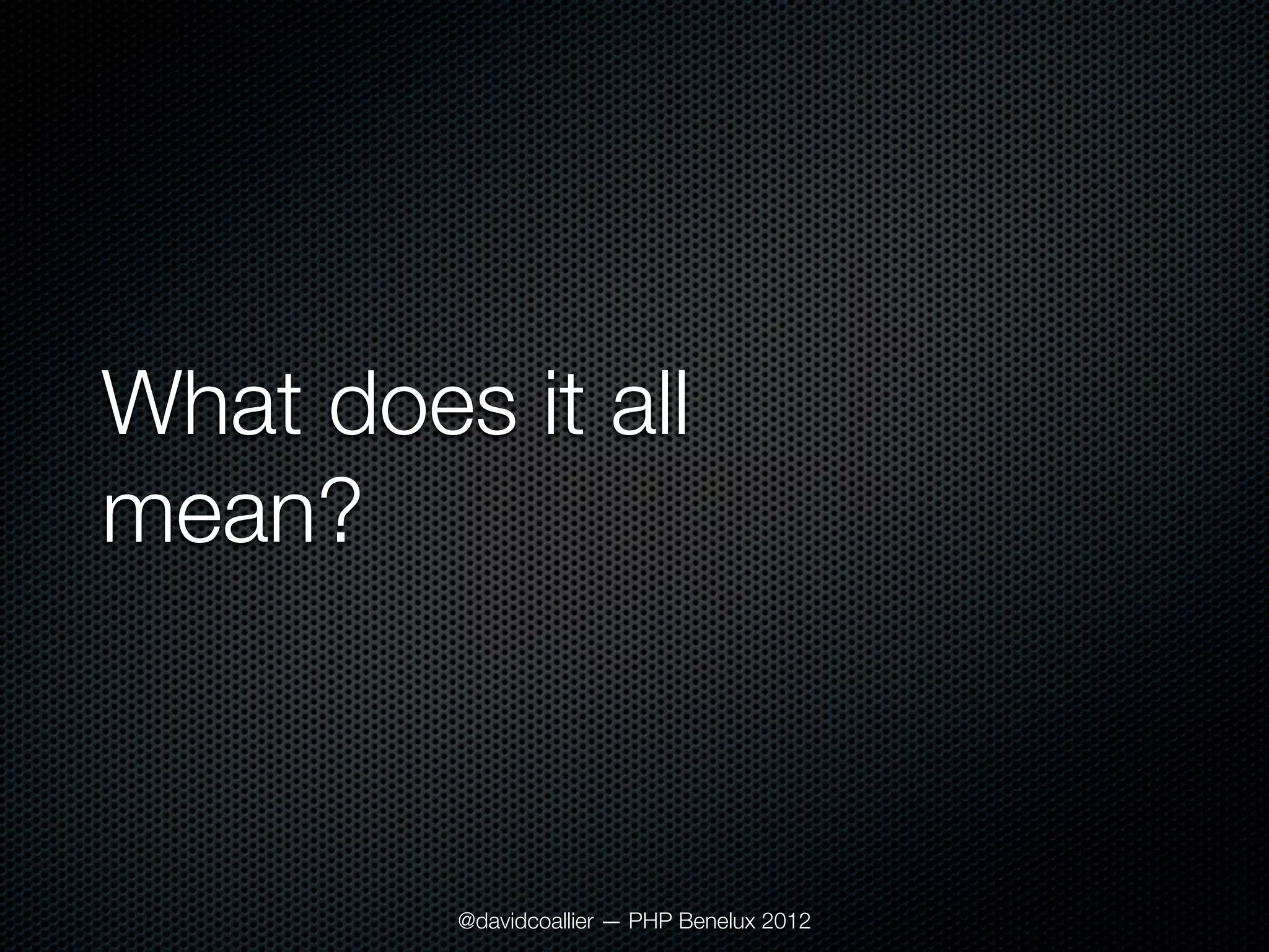 What does it all
mean?



         @davidcoallier — PHP Benelux 2012
 