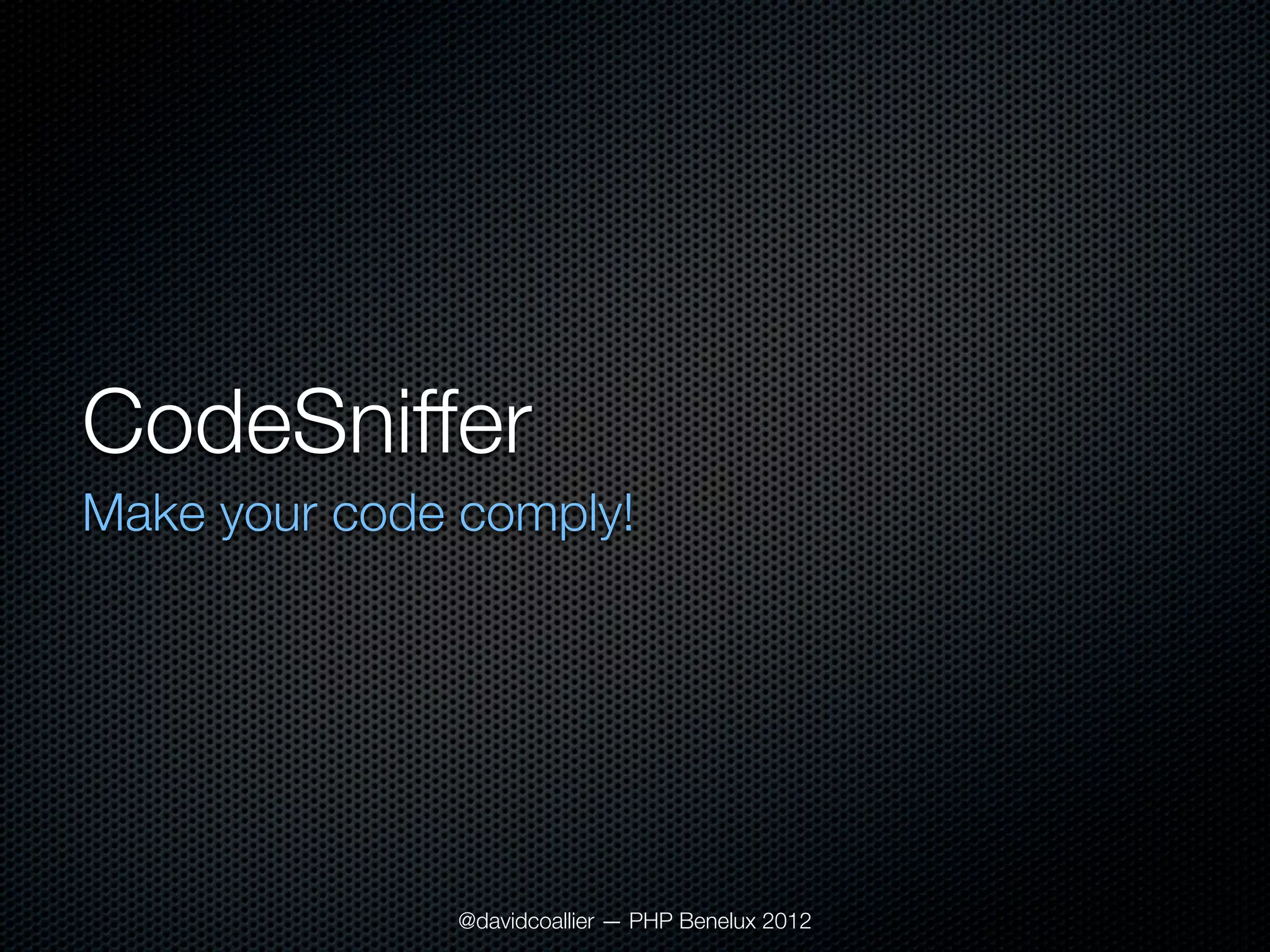 CodeSniffer
Make your code comply!




              @davidcoallier — PHP Benelux 2012
 