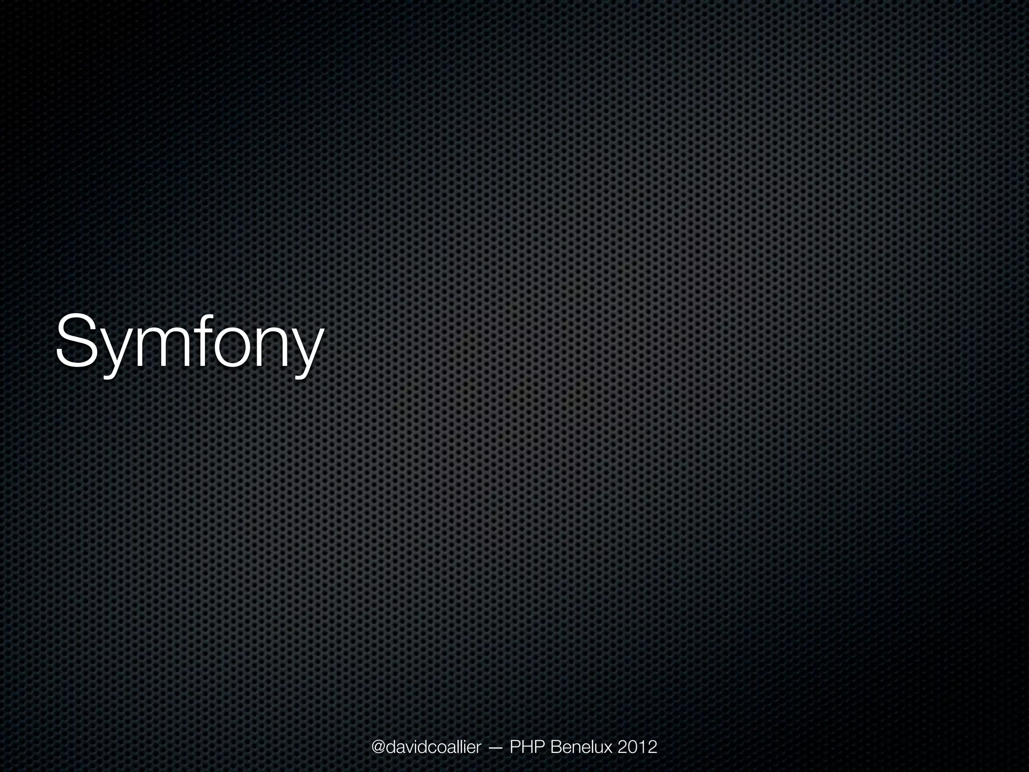 Symfony




          @davidcoallier — PHP Benelux 2012
 