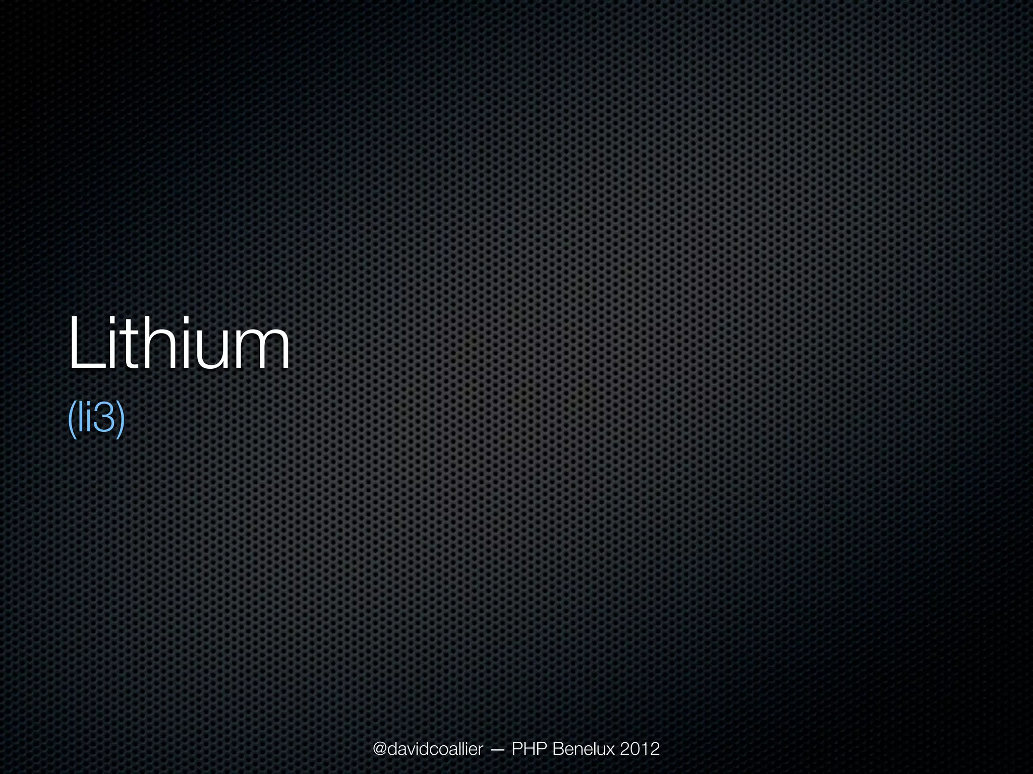 Lithium
(li3)




          @davidcoallier — PHP Benelux 2012
 