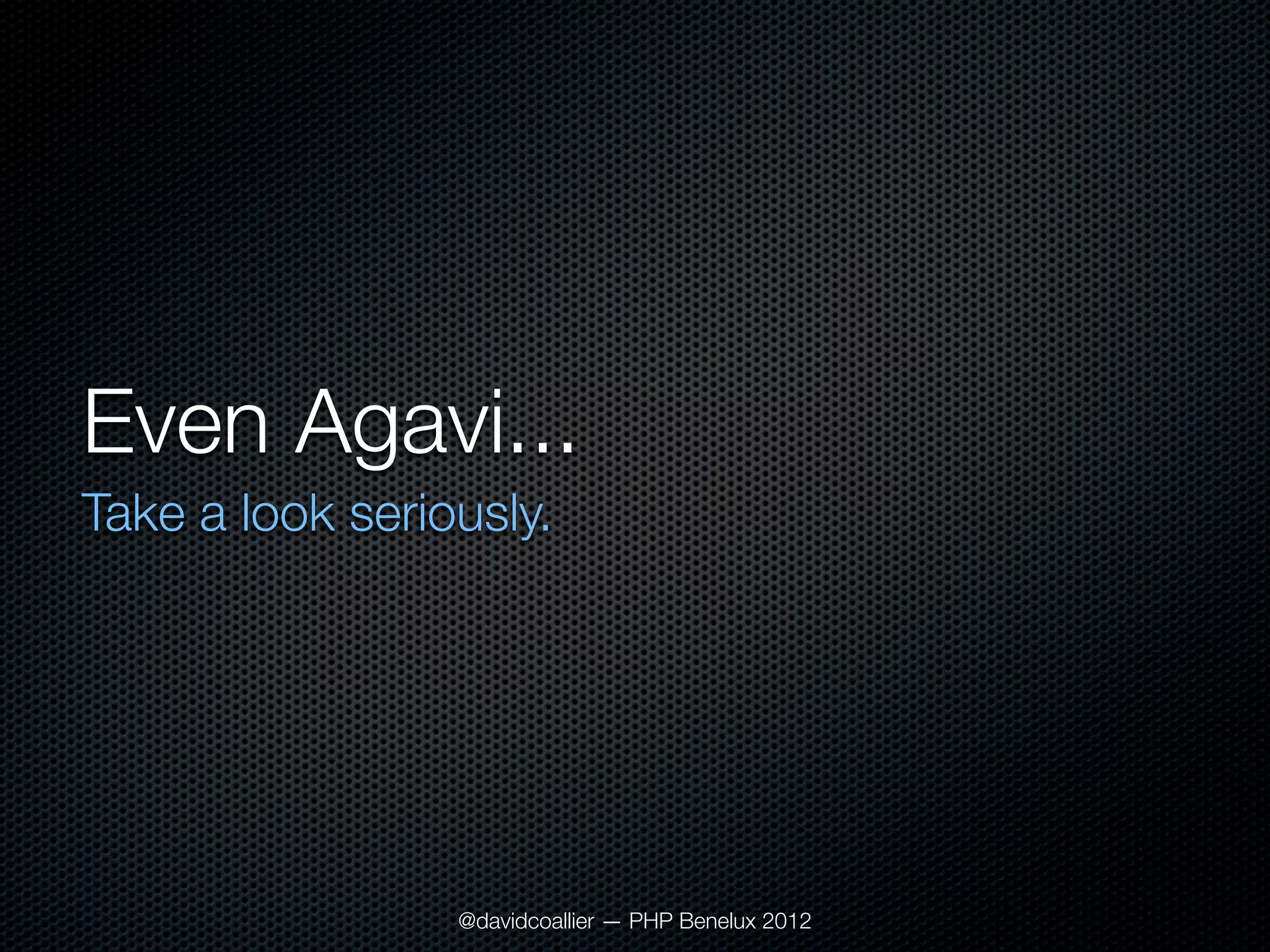 Even Agavi...
Take a look seriously.




                 @davidcoallier — PHP Benelux 2012
 