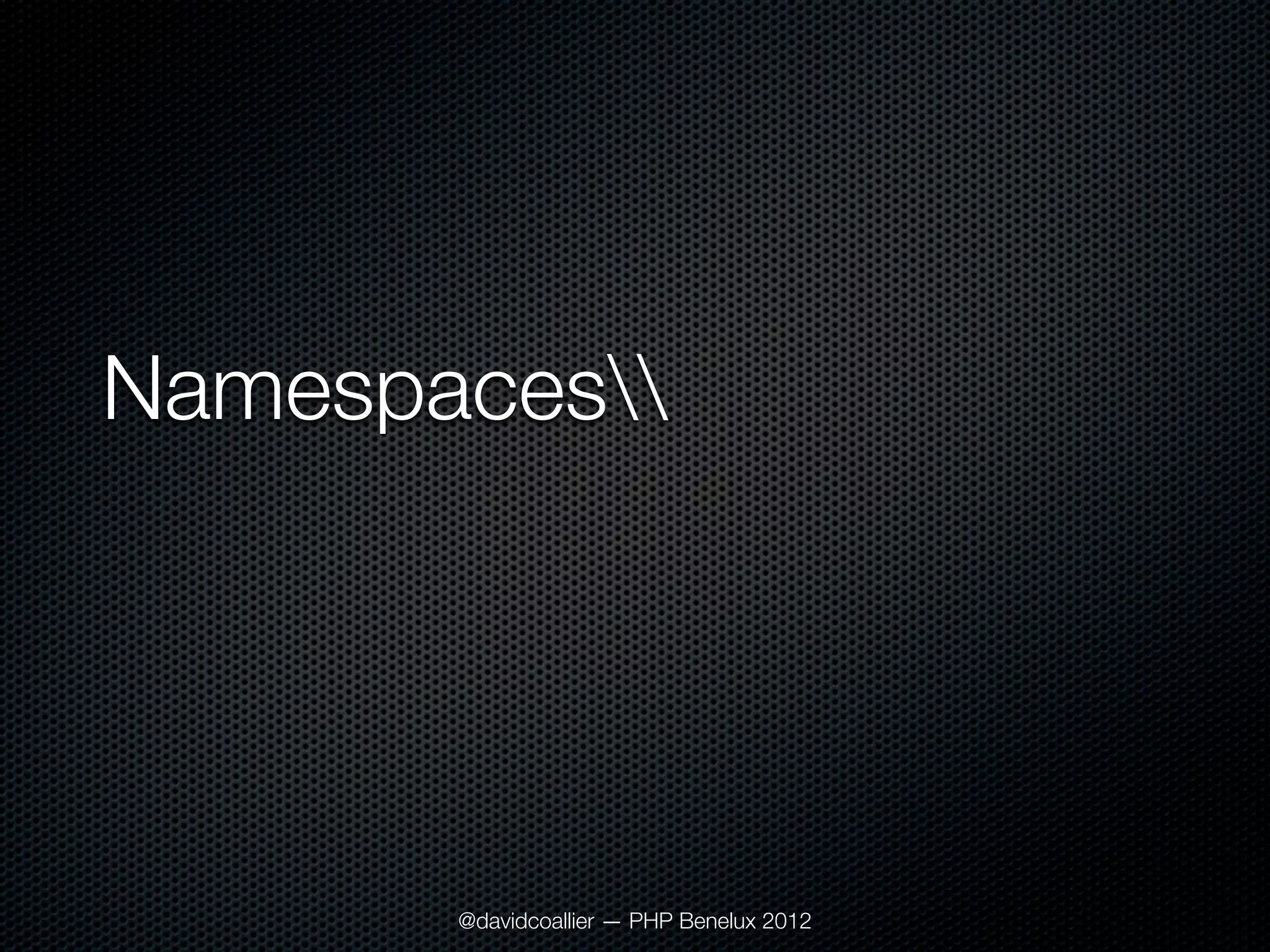 Namespaces




       @davidcoallier — PHP Benelux 2012
 