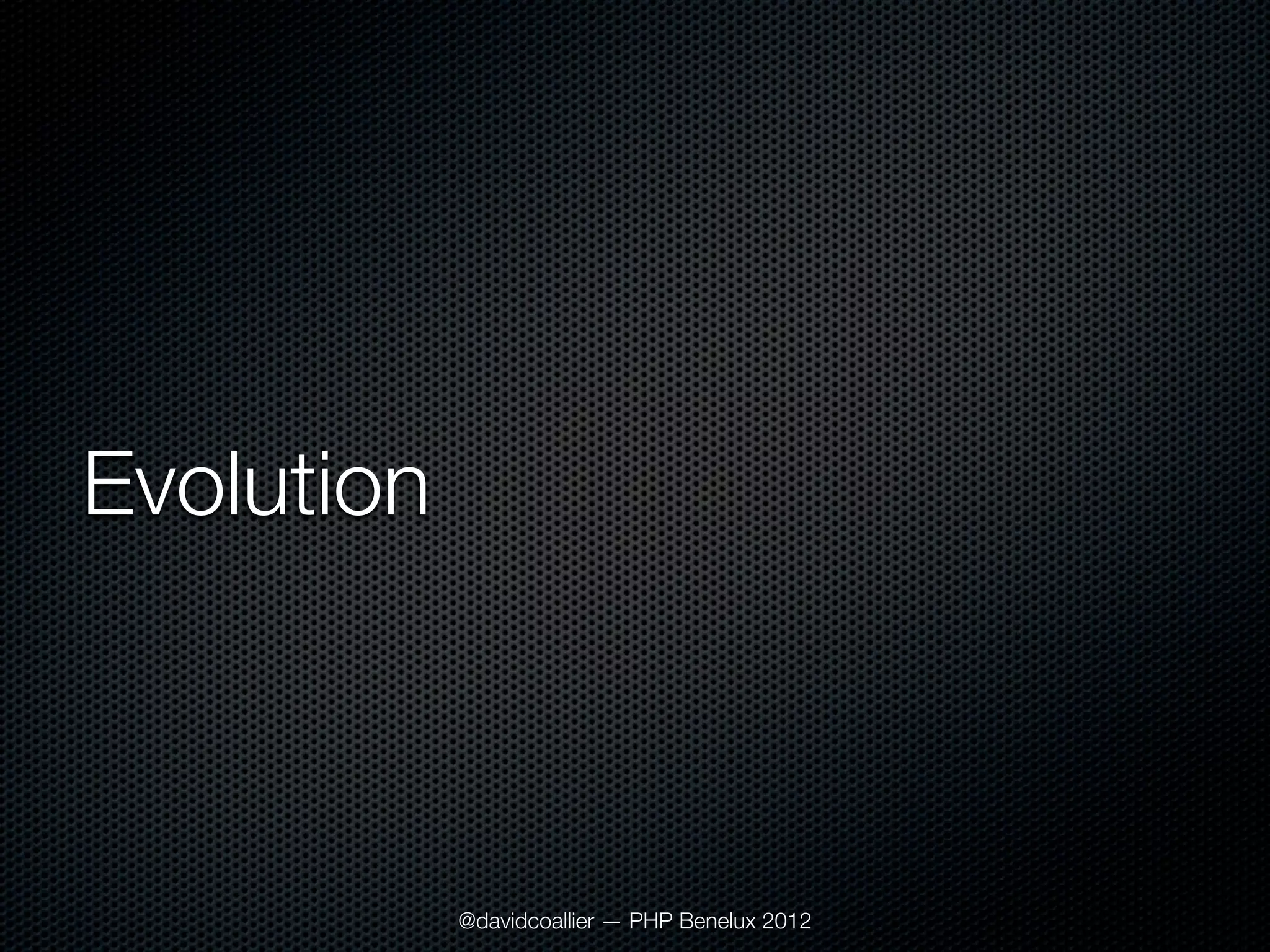 Evolution



            @davidcoallier — PHP Benelux 2012
 