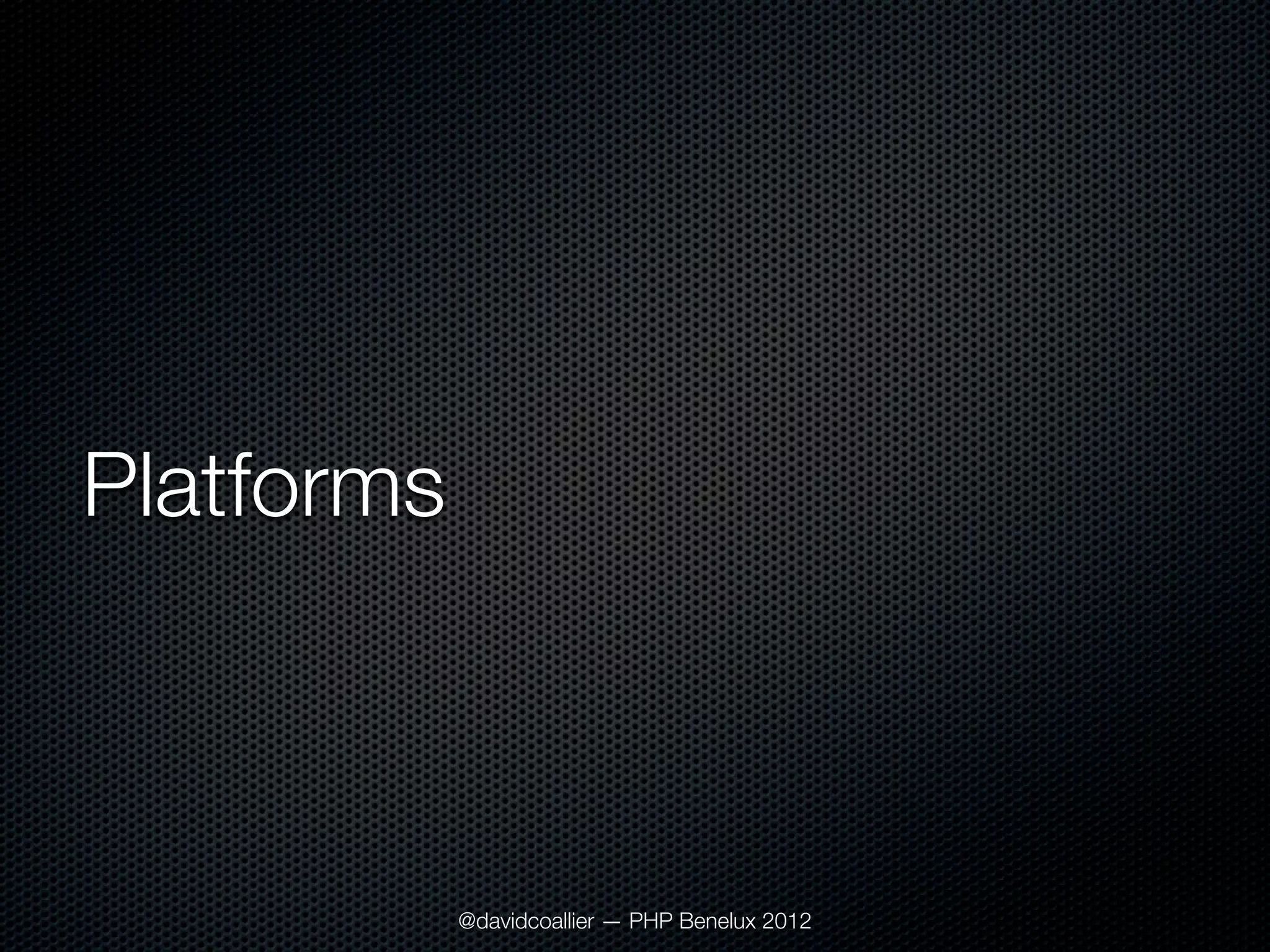 Platforms



            @davidcoallier — PHP Benelux 2012
 