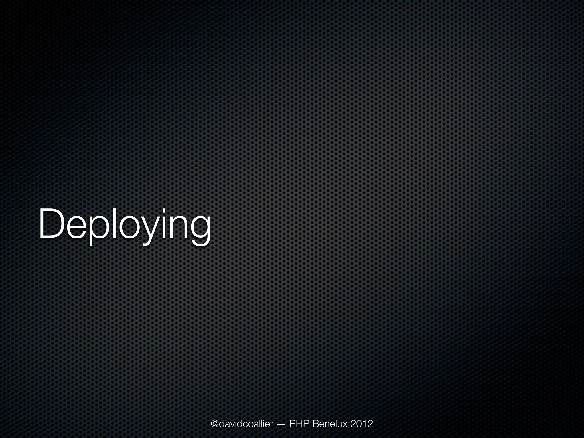 Deploying



        @davidcoallier — PHP Benelux 2012
 