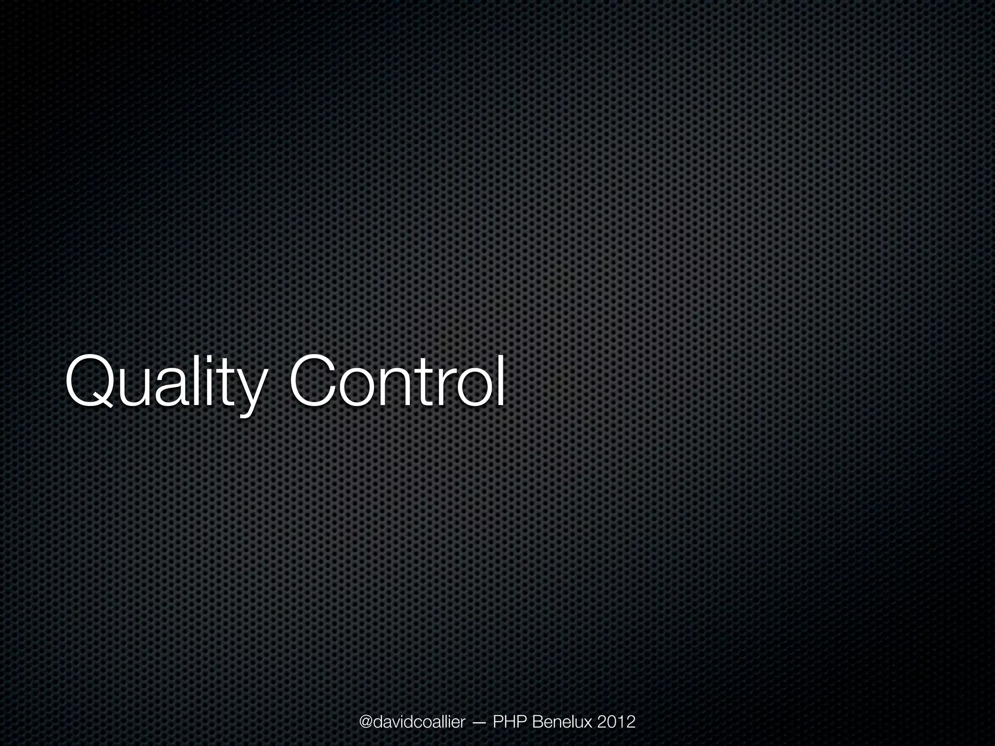Quality Control



         @davidcoallier — PHP Benelux 2012
 